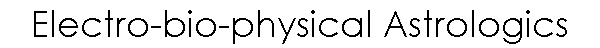 Electro-bio-physical Astrologics