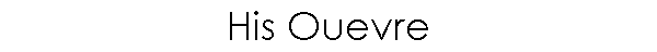 His Ouevre