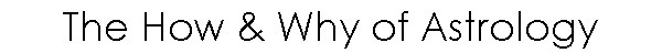 The How & Why of Astrology